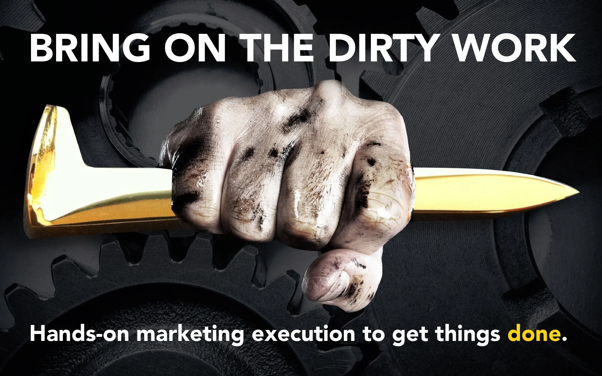 Bring on The Dirty Work - Hands-on marketing execution to get things done