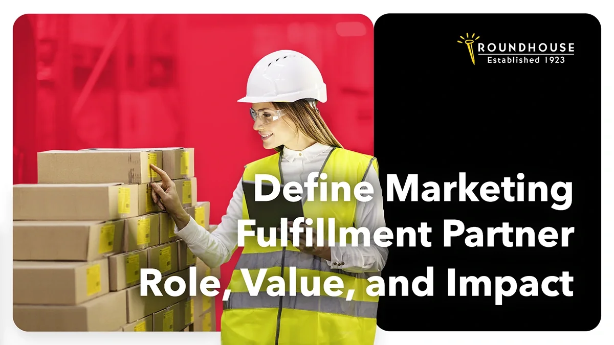 Define Marketing Fulfillment Partner: Role, Value, and Impact – blog header by Roundhouse Marketing Services