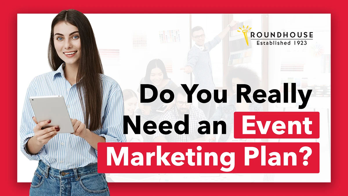 Do You Really Need an Event Marketing Plan? – blog header by Roundhouse Marketing Services