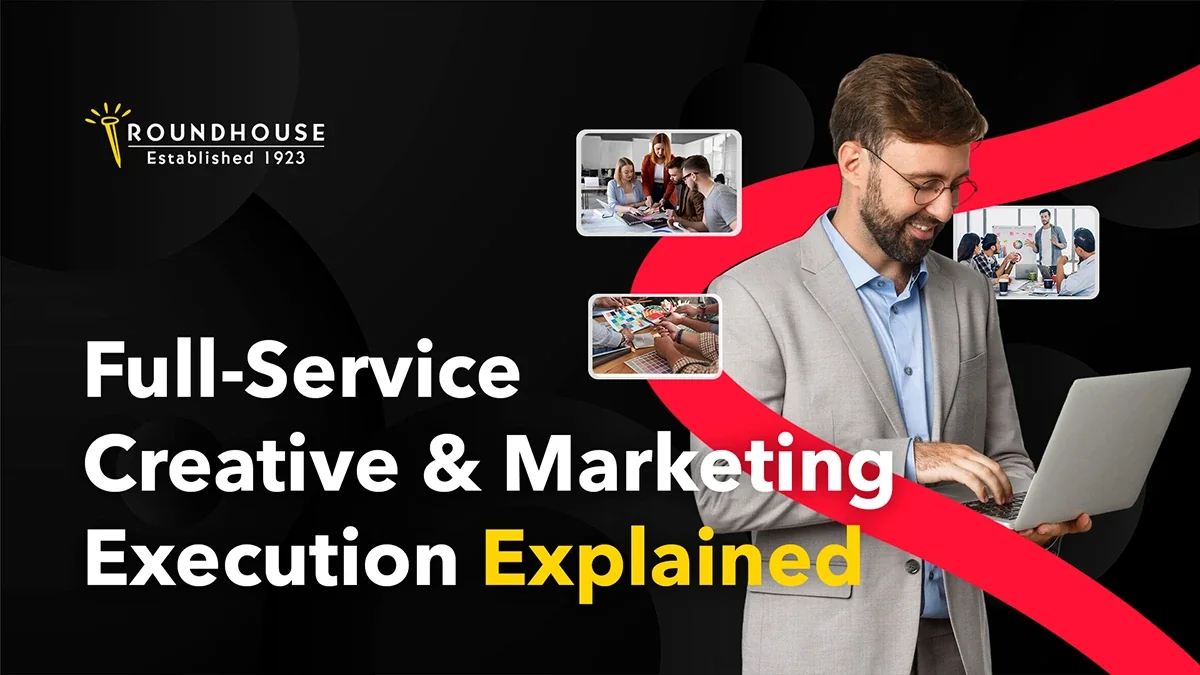 Full-Service Creative & Marketing Execution Explained - blog header by Roundhouse Marketing Services